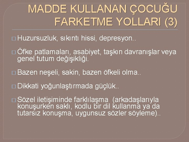 MADDE KULLANAN ÇOCUĞU FARKETME YOLLARI (3) � Huzursuzluk, sıkıntı hissi, depresyon. . � Öfke