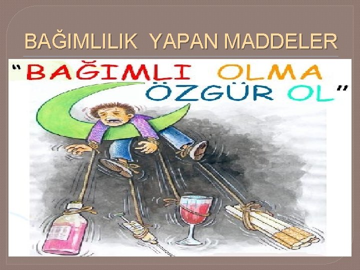 BAĞIMLILIK YAPAN MADDELER 