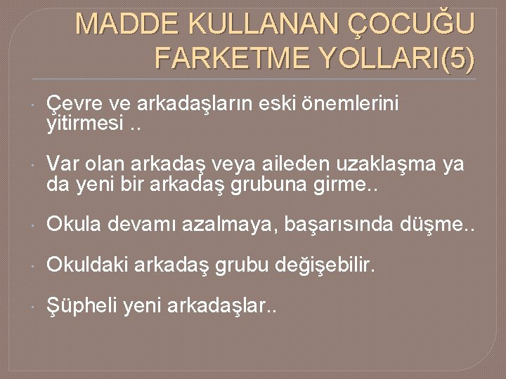 MADDE KULLANAN ÇOCUĞU FARKETME YOLLARI(5) Çevre ve arkadaşların eski önemlerini yitirmesi. . Var olan