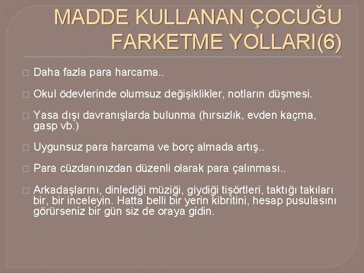 MADDE KULLANAN ÇOCUĞU FARKETME YOLLARI(6) � Daha fazla para harcama. . � Okul ödevlerinde