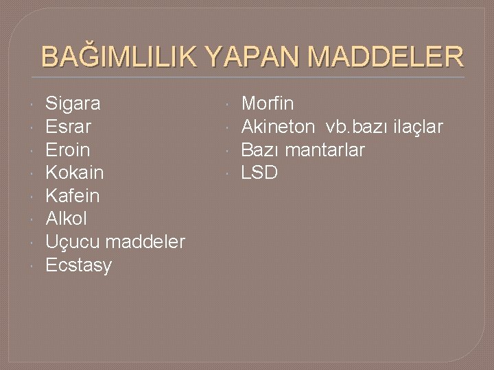 BAĞIMLILIK YAPAN MADDELER Sigara Esrar Eroin Kokain Kafein Alkol Uçucu maddeler Ecstasy Morfin Akineton