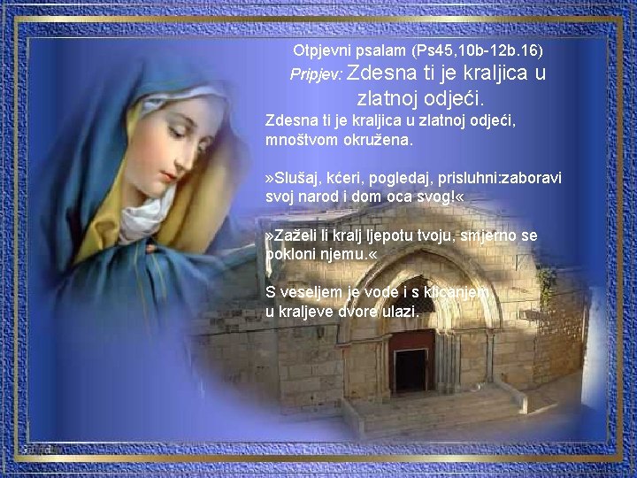 Otpjevni psalam (Ps 45, 10 b-12 b. 16) Pripjev: Zdesna ti je kraljica u