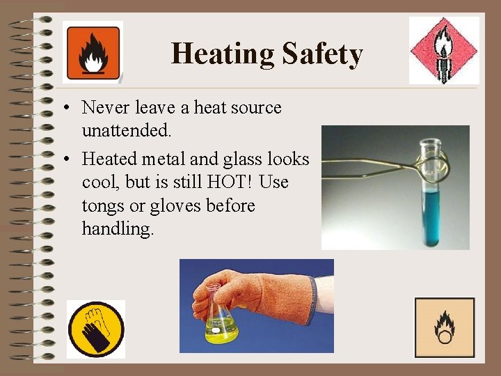 Heating Safety • Never leave a heat source unattended. • Heated metal and glass