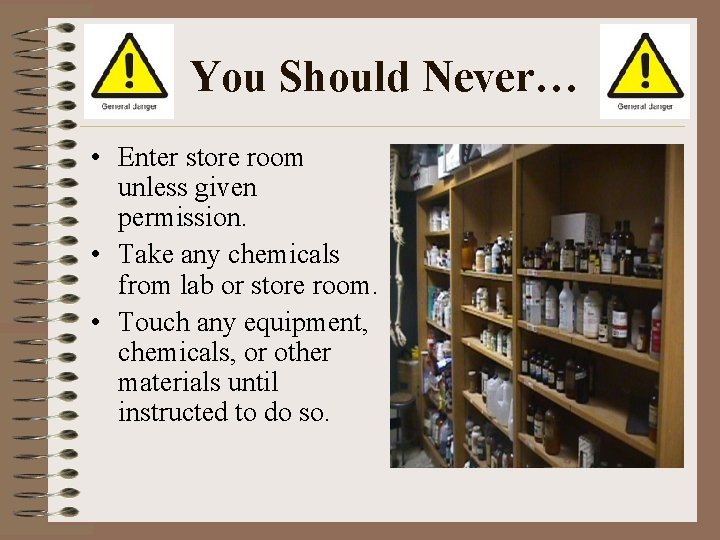 You Should Never… • Enter store room unless given permission. • Take any chemicals