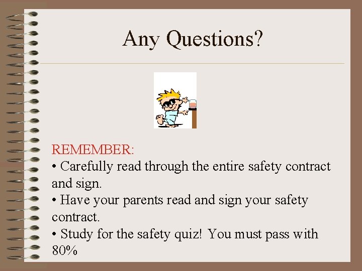 Any Questions? REMEMBER: • Carefully read through the entire safety contract and sign. •