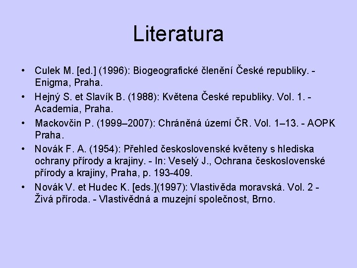 Literatura • Culek M. [ed. ] (1996): Biogeografické členění České republiky. Enigma, Praha. •