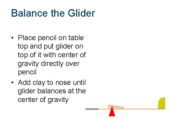 Balance the Glider • Place pencil on table top and put glider on top