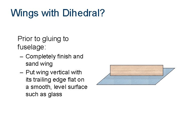 Wings with Dihedral? Prior to gluing to fuselage: – Completely finish and sand wing