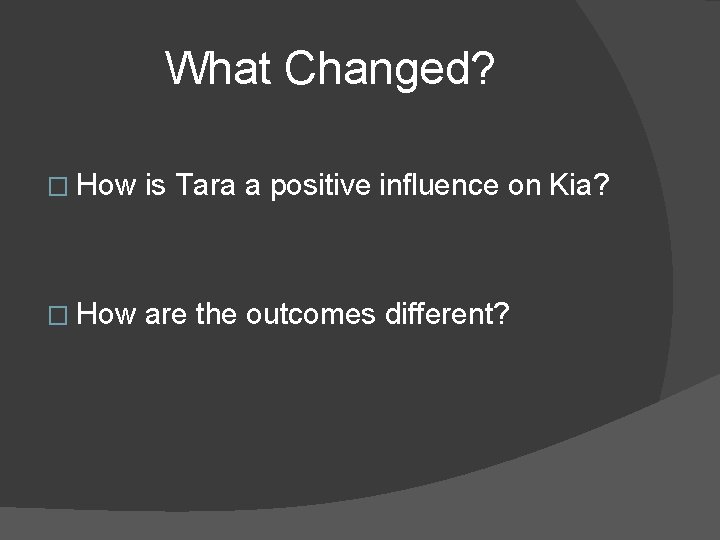 What Changed? � How is Tara a positive influence on Kia? � How are