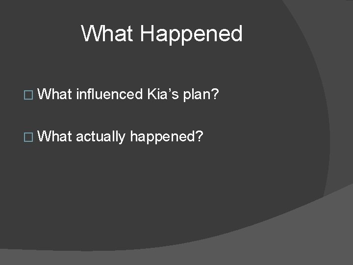 What Happened � What influenced Kia’s plan? � What actually happened? 