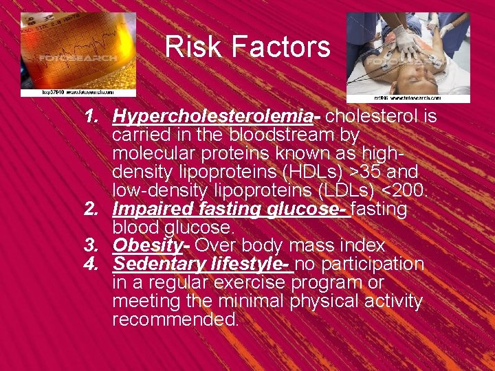 Risk Factors 1. Hypercholesterolemia- cholesterol is carried in the bloodstream by molecular proteins known