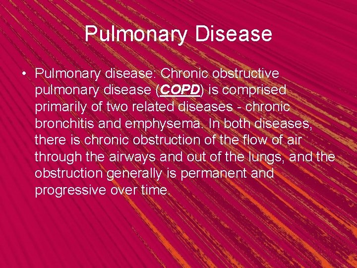 Pulmonary Disease • Pulmonary disease: Chronic obstructive pulmonary disease (COPD) is comprised primarily of