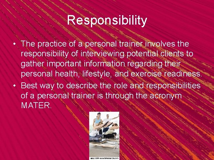 Responsibility • The practice of a personal trainer involves the responsibility of interviewing potential