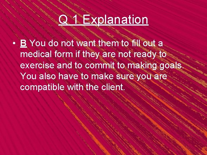 Q 1 Explanation • B You do not want them to fill out a