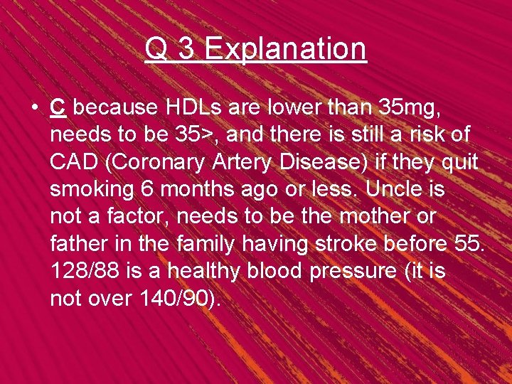 Q 3 Explanation • C because HDLs are lower than 35 mg, needs to
