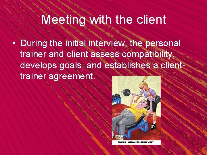 Meeting with the client • During the initial interview, the personal trainer and client