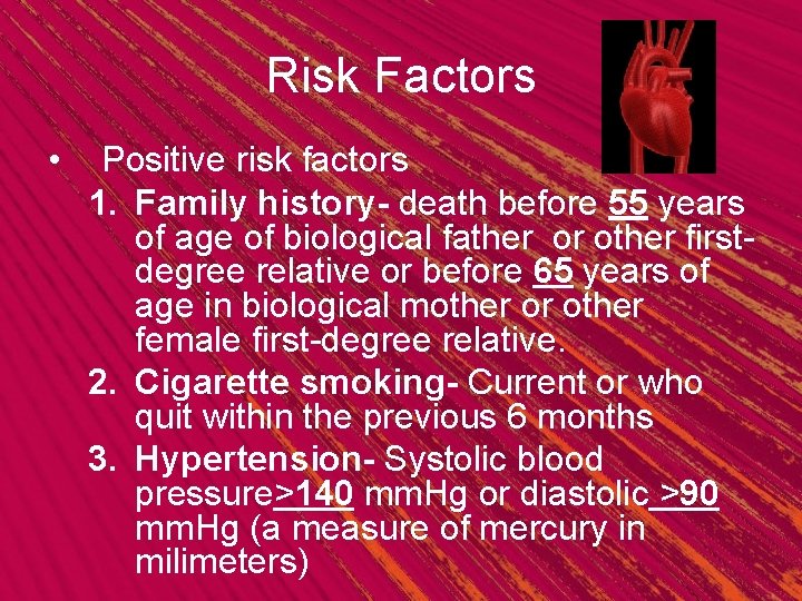 Risk Factors • Positive risk factors 1. Family history- death before 55 years of