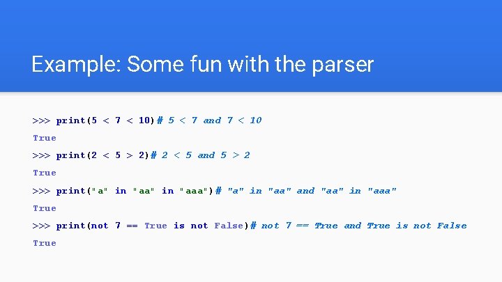 Example: Some fun with the parser >>> print(5 < 7 < 10)# 5 <