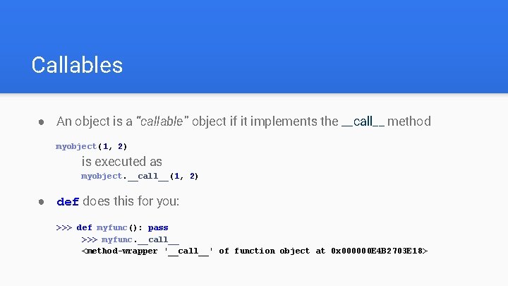 Callables ● An object is a “callable” object if it implements the __call__ method