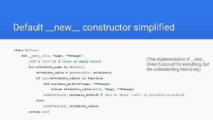 Default __new__ constructor simplified class My. Class: def __new__(cls, *args, **kwargs): self = object()