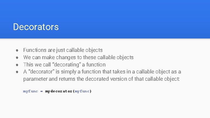 Decorators ● ● Functions are just callable objects We can make changes to these