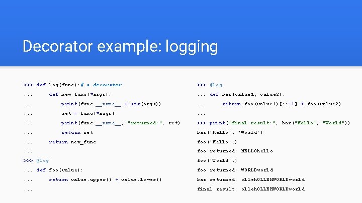 Decorator example: logging >>> def log(func): # a decorator >>> @log . . .