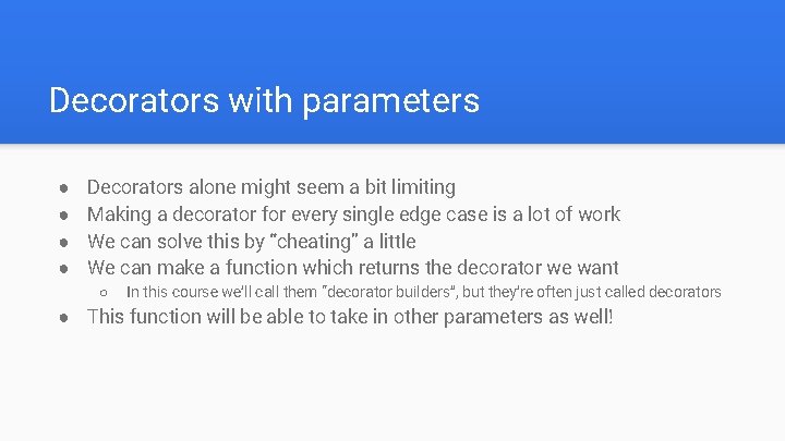 Decorators with parameters ● ● Decorators alone might seem a bit limiting Making a