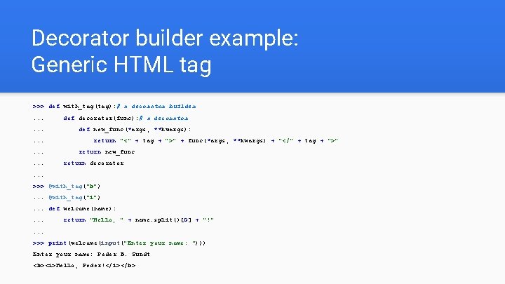 Decorator builder example: Generic HTML tag >>> def with_tag(tag): # a decorator builder. .