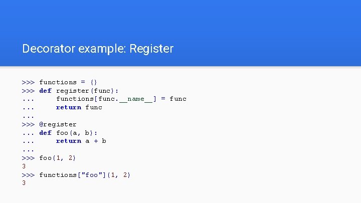Decorator example: Register >>>. . . . >>> 3 functions = {} def register(func):