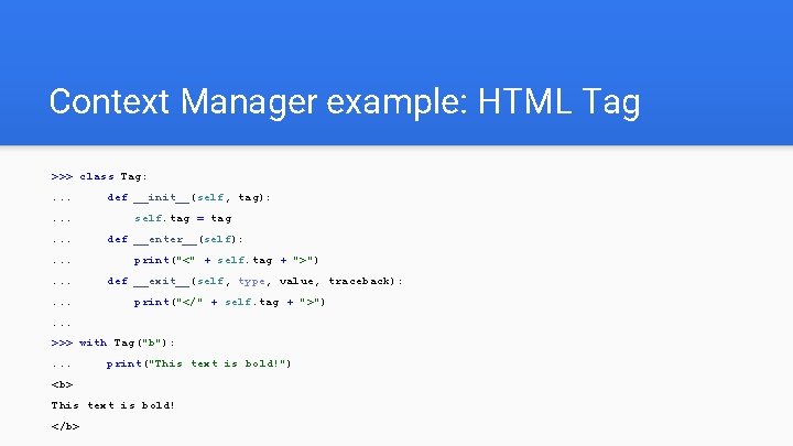 Context Manager example: HTML Tag >>> class Tag: . . . . def __init__(self,