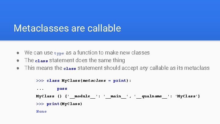 Metaclasses are callable ● We can use type as a function to make new