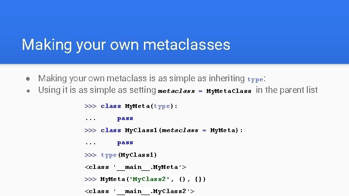 Making your own metaclasses ● Making your own metaclass is as simple as inheriting