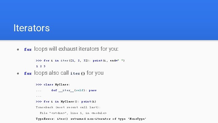 Iterators ● for loops will exhaust iterators for you: >>> for i in iter([1,