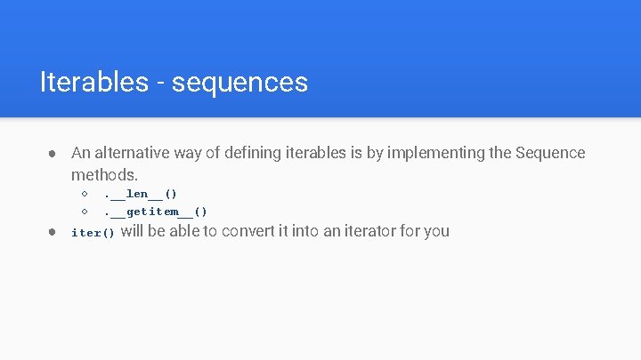 Iterables - sequences ● An alternative way of defining iterables is by implementing the