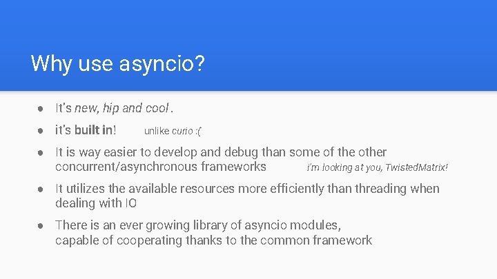 Why use asyncio? ● It’s new, hip and cool. ● it’s built in! unlike