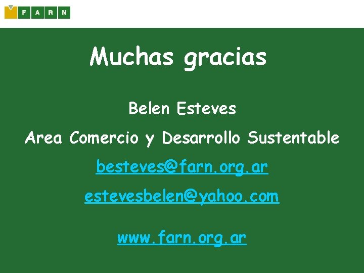 Muchas gracias Belen Esteves Area Comercio y Desarrollo Sustentable besteves@farn. org. ar estevesbelen@yahoo. com