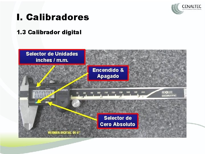 I. Calibradores 1. 3 Calibrador digital Selector de Unidades inches / m. m. Encendido