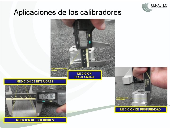 Aplicaciones de los calibradores MEDICION ESCALONADA MEDICION DE INTERIORES MEDICION DE PROFUNDIDAD MEDICION DE