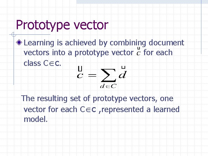 Prototype vector Learning is achieved by combining document vectors into a prototype vector for