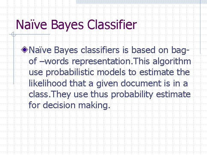 Naïve Bayes Classifier Naïve Bayes classifiers is based on bagof –words representation. This algorithm