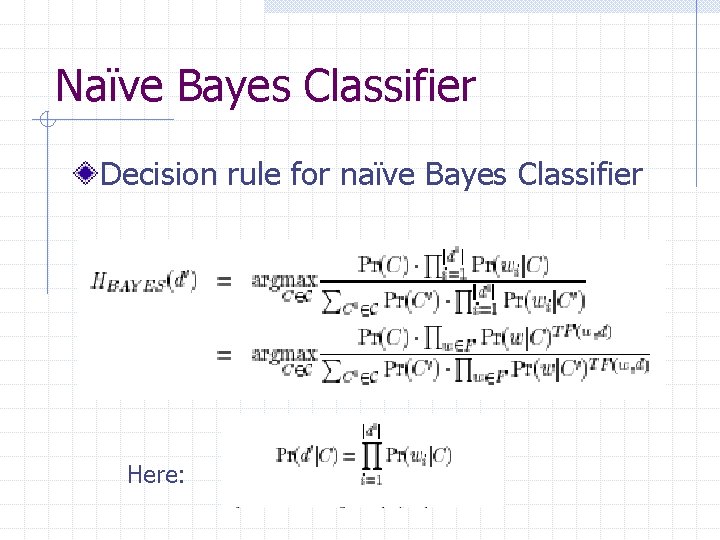 Naïve Bayes Classifier Decision rule for naïve Bayes Classifier Here: 