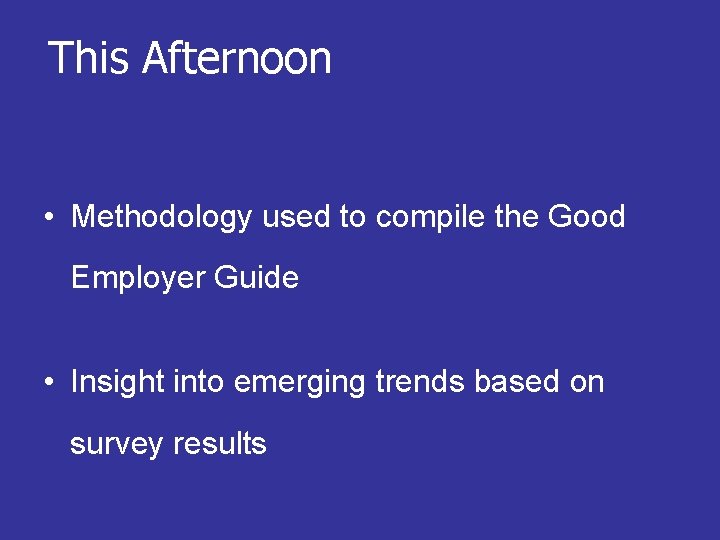This Afternoon • Methodology used to compile the Good Employer Guide • Insight into
