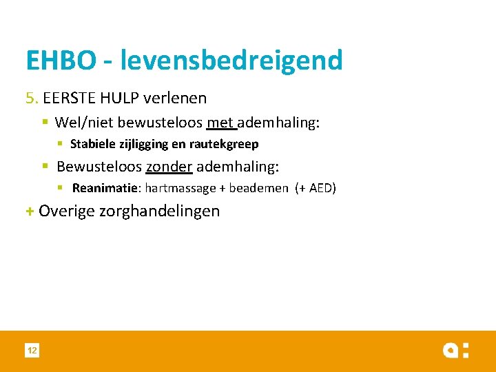 EHBO - levensbedreigend 5. EERSTE HULP verlenen § Wel/niet bewusteloos met ademhaling: § Stabiele