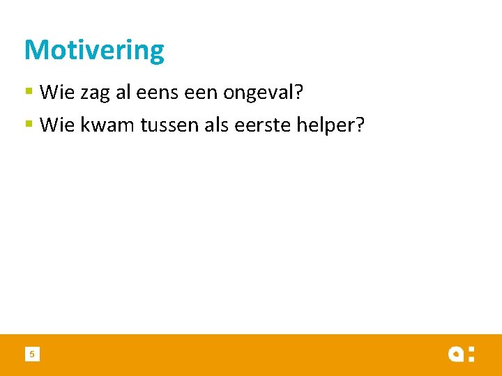 Motivering § Wie zag al eens een ongeval? § Wie kwam tussen als eerste