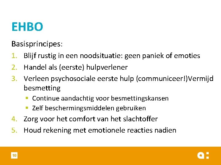 EHBO Basisprincipes: 1. Blijf rustig in een noodsituatie: geen paniek of emoties 2. Handel