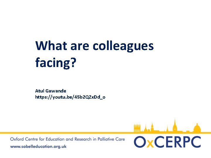 What are colleagues facing? Atul Gawande https: //youtu. be/45 b 2 QZx. Dd_o 