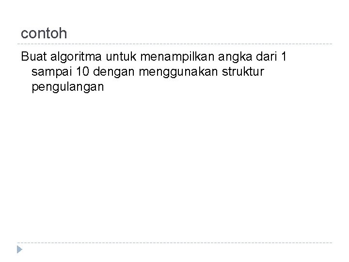 contoh Buat algoritma untuk menampilkan angka dari 1 sampai 10 dengan menggunakan struktur pengulangan contoh Buat algoritma untuk menampilkan angka dari 1 sampai 10 dengan menggunakan struktur pengulangan