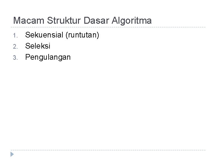 Macam Struktur Dasar Algoritma 1. 2. 3. Sekuensial (runtutan) Seleksi Pengulangan 