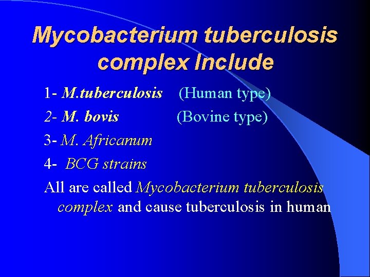 Mycobacterium tuberculosis complex Include 1 - M. tuberculosis (Human type) 2 - M. bovis