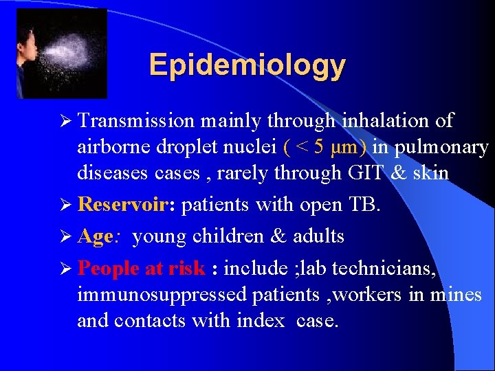 Epidemiology Ø Transmission mainly through inhalation of airborne droplet nuclei ( < 5 μm)